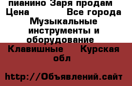  пианино Заря продам › Цена ­ 5 000 - Все города Музыкальные инструменты и оборудование » Клавишные   . Курская обл.